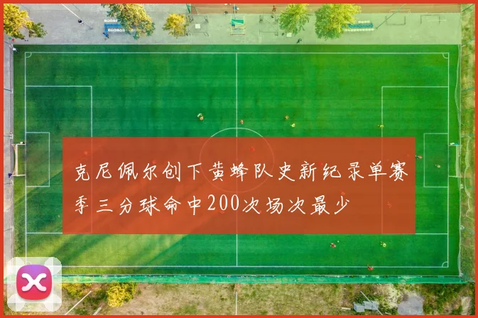 克尼佩尔创下黄蜂队史新纪录单赛季三分球命中200次场次最少