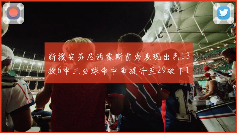 新援安芬尼西蒙斯首秀表现出色13投6中三分球命中率提升至29砍下18分3助攻