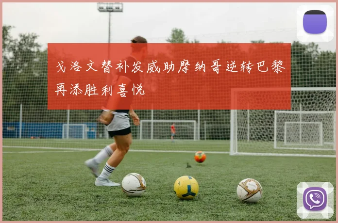 戈洛文替补发威助摩纳哥逆转巴黎再添胜利喜悦